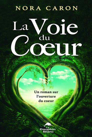 La Voie du coeur : un roman sur l'ouverture du coeur - NORA CARON