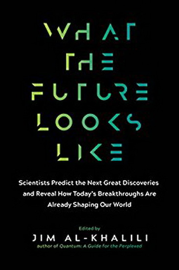 What the Future Looks Like : Scientists Predict the Next Great Discoveries - and Those that Are Already Shaping Our World - JIM AL-KHALILI