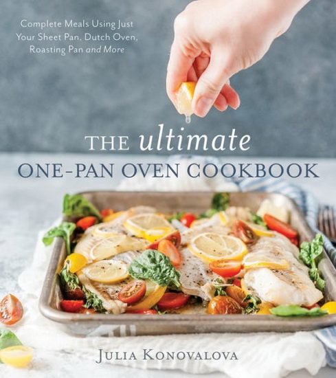The Ultimate One - Pan Oven Cookbook : Complete Meals Using Just Your Sheet Pan Dutch Oven Roasting Pan and More - JULIA KONOVALOVA