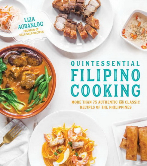 Quintessential Filipino Cooking : More Than 75 Authentic and Classic Recipes of the Philippines - LIZA AGBANLOG