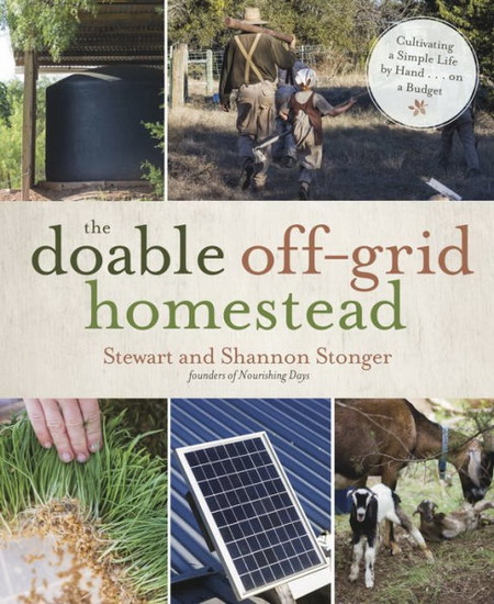 Doable Off - Grid Homestead : Cultivating a Simple Life by Hand on a Budget - SHANNON STONGER