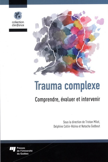 Trauma complexe : comprendre, évaluer et intervenir - TRISTAN MILOT & AL