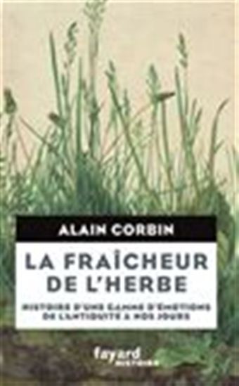 La Fraîcheur de l&#39;herbe : histoire d&#39;une gamme d&#39;émotions de l&#39;Antiquité à nos jours - ALAIN CORBIN
