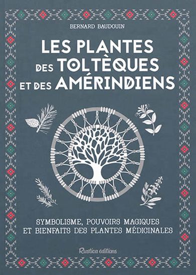 Les Plantes des Toltèques et des Amérindiens - BERNARD BAUDOUIN