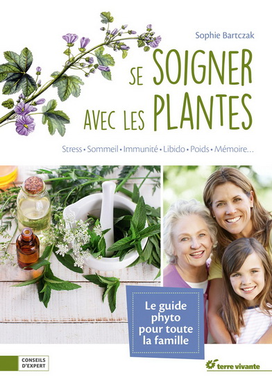 Se soigner avec les plantes : stress, sommeil, immunité, peau, libido, poids, mémoire... - SOPHIE BARTCZAK