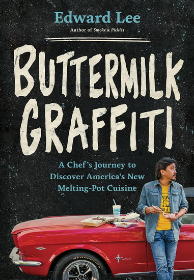 Buttermilk Graffiti : A Chef&#39;s Journey to Discover America&#39;s New Melting-Pot Cuisine - EDWARD LEE