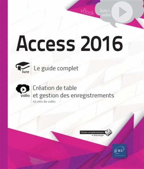 Access 2016 : livre, le guide complet : vidéo, création de table et gestion des enregistrements - COLLECTIF