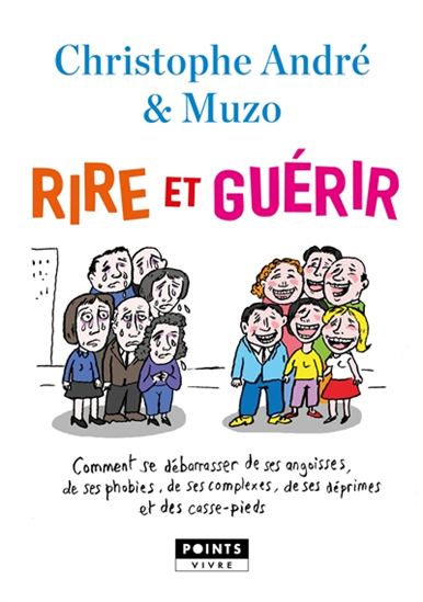 Rire et guérir : comment se débarrasser de ses angoisses, de ses phobies, de ses complexes, de ses déprimes et des casse-pieds - CHRISTOPHE ANDRÉ