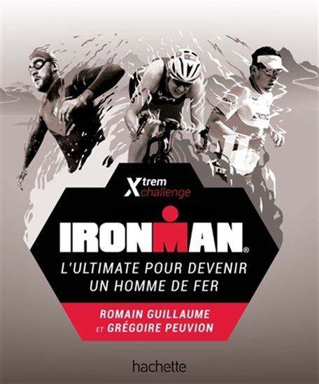Triathlon XL : l&#39;intégrale pour devenir un homme de fer - ROMAIN GUILLAUME - GRÉGOIRE PEUVION