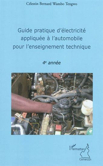 Guide pratique d'électricité appliquée à l'automobile pour l'enseignement technique : 4e année - CÉLESTIN BERNARD WAMBO TENGWO