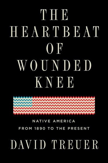 The Heartbeat of Wounded Knee : Native America from 1890 to the Present - DAVID TREUER