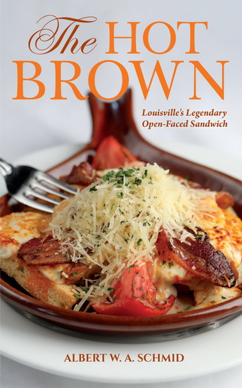 The Hot Brown : Louisvilles Legendary Open - Faced Sandwich - ALBERT W A SCHMID