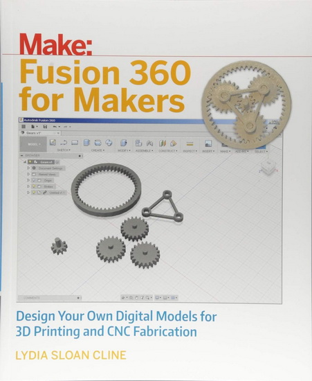 Fusion 360 for Makers : Design Your Own Digital Models for 3D Printing and CNC Fabrication - LYDIA SLOAN CLINE