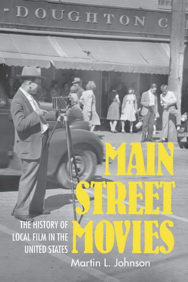 Main Street Movies : The History of Local Film in the United States - MARTIN L JOHNSON