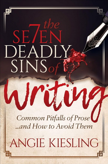 The 7 Deadly Sins ( of Writing ) : Common Pitfalls of Proseand how to Avoid them - ANGIE KIESLING