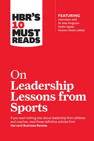 HBRs 10 Must Reads on Leadership Lessons from Sports ( featuring interviews with Sir Alex Ferguson Kareem Abdul - Jabbar Andre Agassi ) - COLLECTIF