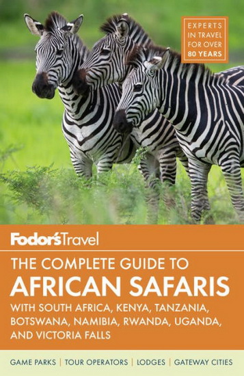 Fodors the Complete Guide to African Safaris : with South Africa Kenya Tanzania Botswana Namibia Rwanda Uganda and Victoria Falls - COLLECTIF