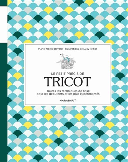 Le Petit précis de tricot : toutes les techniques de base pour les débutants et les plus expérimentés - MARIE-NOËLLE BAYARD