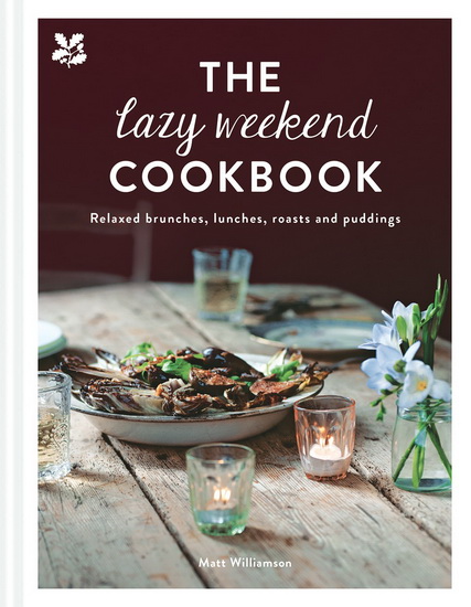The Lazy Weekend Cookbook : Relaxed brunches lunches roasts and sweet treats - MATT WILLIAMSON