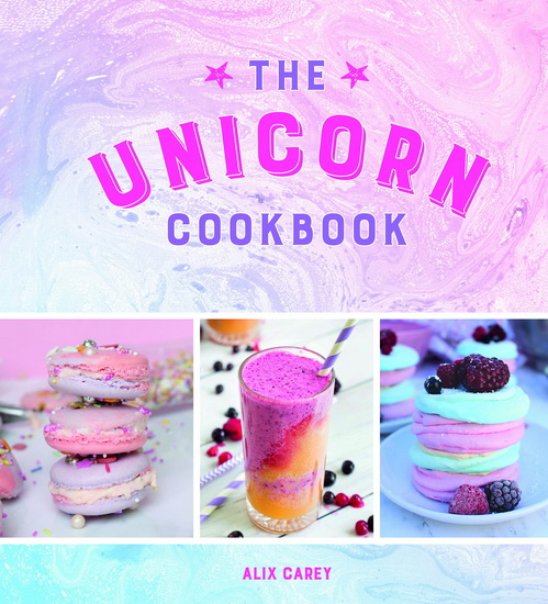 The Unicorn Cookbook - ALIX CAREY