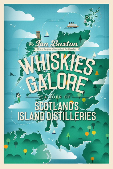 Whiskies Galore : A Tour of Scotlands Island Distilleries - IAN BUXTON