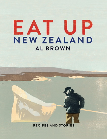 Eat Up New Zealand : Recipes and Stories - AL BROWN