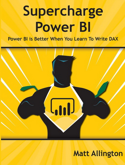 Supercharge Power BI : Power BI Is Better When You Learn to Write DAX - MATT ALLINGTON
