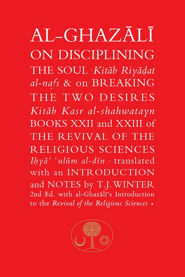 Al - Ghazali on Disciplining the Soul and on Breaking the Two Desires 2E - ABU HAMID MUHAMMAD AL-GHAZALI - T WINTER