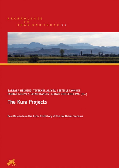 The Kura Projects : New Research on the Later Prehistory of the Southern Caucasus - BARBARA HELWING & AL