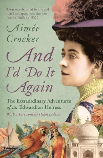 And Id Do it Again : The Extraordinary Adventures of an Edwardian Heiress - AIMÉE CROCKER - HE LEDERER