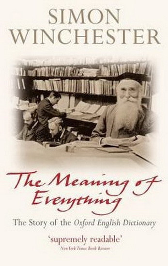 The Meaning of Everything : The Story of the Oxford English Dictionary - SIMON WINCHESTER OBE