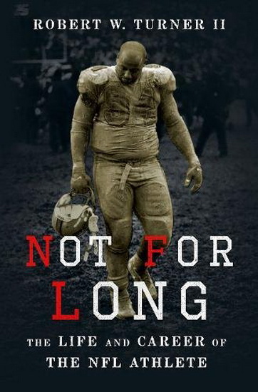 Not for Long : The Life and Career of the NFL Athlete - ROBERT TURNER