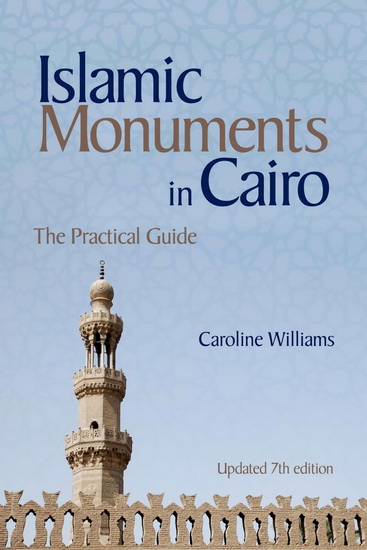 Islamic Monuments in Cairo : The Practical Guide ( New Revised 7E ) - CAROLINE WILLIAMS