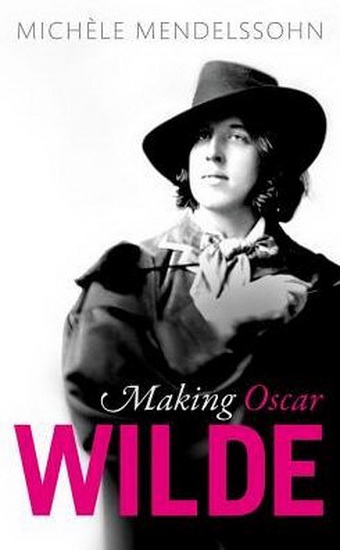 Making Oscar Wilde - MICHELE MENDELSSOHN