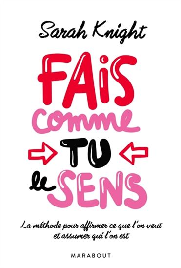 Fais comme tu le sens : la méthode pour affirmer ce que l&#39;on veut et assumer qui l&#39;on est - SARAH KNIGHT