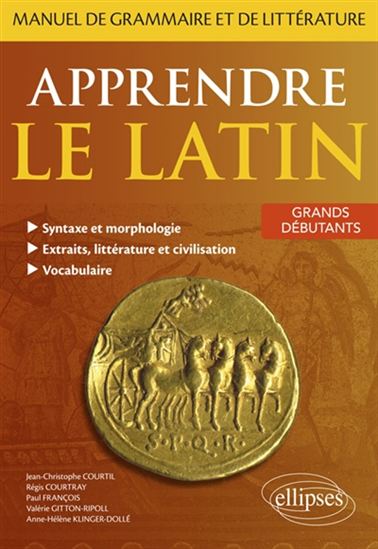 Apprendre le latin : manuel de grammaire et de littérature : grands débutants - JEAN-CHRISTOPHE COURTIL & AL