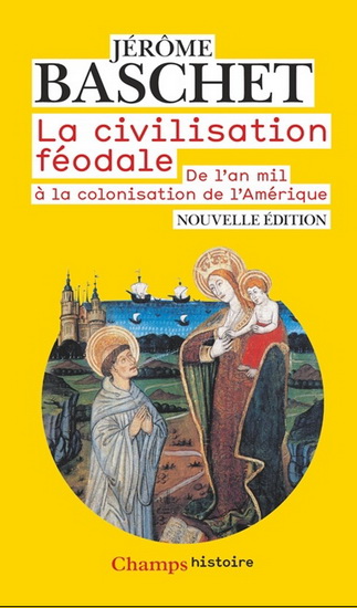 La Civilisation féodale : de l&#39;an mil à la colonisation de l&#39;Amérique N. éd. - JÉRÔME BASCHET