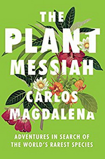 The Plant Messiah : Adventures in Search of the World's Rarest Species - CARLOS MAGDALENA