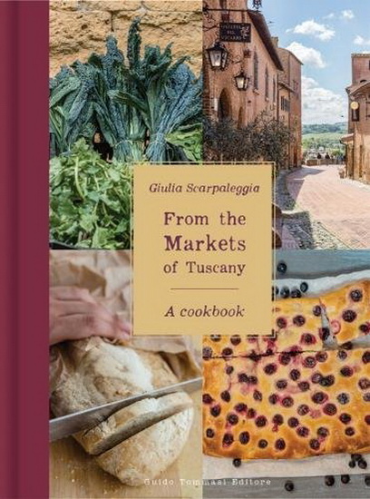 From the Markets of Tuscany : A Cookbook - GIULIA SCARPALEGGIA