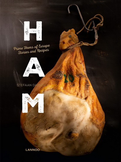 Ham : Stories and Recipes With the Best Hams of Europe - STEFAAN DAENINCK - BART VAN LEUVEN