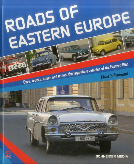 Roads of Eastern Europe : Cars Trucks Buses and Trains : The Legendary Vehicles of the Eastern Bloc - KLAUS SCHAMEITAT