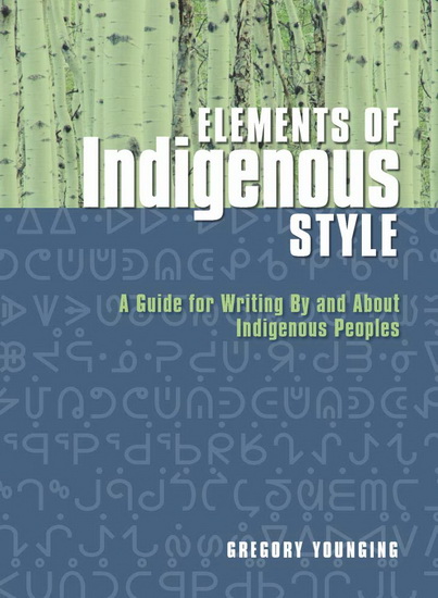 Elements of Indigenous Style : A Guide for Writing by and about Indigenous Peoples - GREGORY YOUNGING