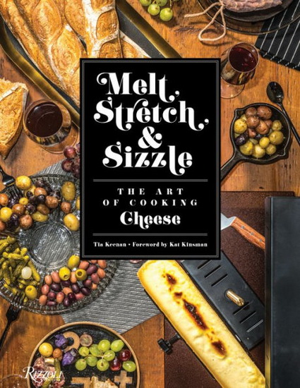 Melt, Stretch, & Sizzle: The Art of Cooking Cheese - TIA KEENAN