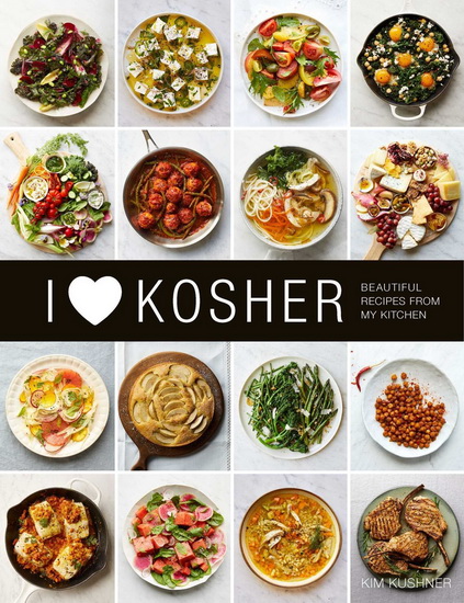I Love Kosher: Beautiful Recipes from My Kitchen - KIM KUSHNER