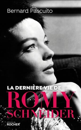La Dernière vie de Romy Schneider - BERNARD PASCUITO