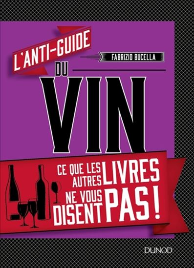 L&#39;Anti-guide du vin : ce que les autres livres ne vous disent pas ! - FABRIZIO BUCELLA