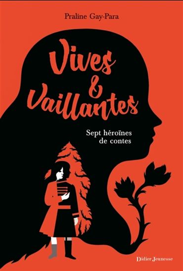 Vives & vaillantes : sept héroïnes de contes - PRALINE GAY-PARA