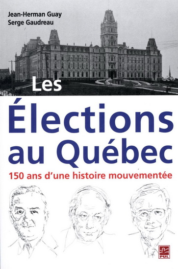 Élections Québec : 150 ans d&#39;une histoire mouvementée - JEAN-HERMAN GUAY - SERGE GAUDREAU