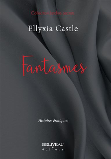 Fantasmes : histoires érotiques - ELLYXIA CASTLE