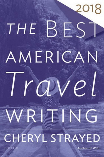 The Best American Travel Writing 2018 - CHERYL STRAYED - JASON WILSON